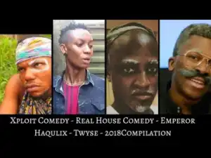 Video: Xploit Comedy, Real House Comedy, Emperor Haqulix & Twyse Compilation
